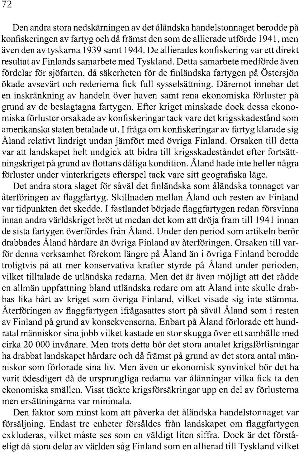 Detta samarbete medförde även fördelar för sjöfarten, då säkerheten för de finländska fartygen på Östersjön ökade avsevärt och rederierna fick full sysselsättning.