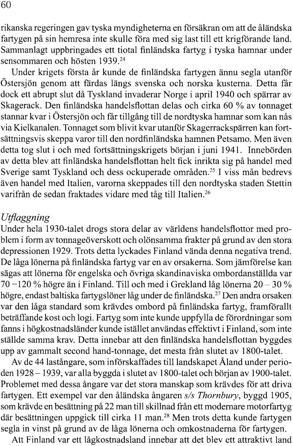 24 Under krigets första år kunde de finländska fartygen ännu segla utanför Östersjön genom att fårdas längs svenska och norska kusterna.