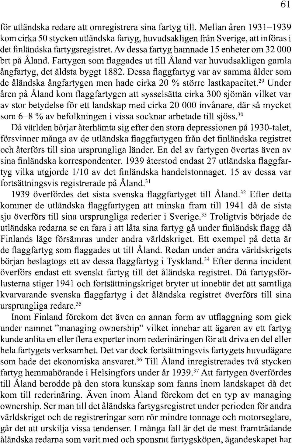 Dessa flaggfartyg var av samma ålder som de åländska ångfartygen men hade cirka 20 % större lastkapacitet.