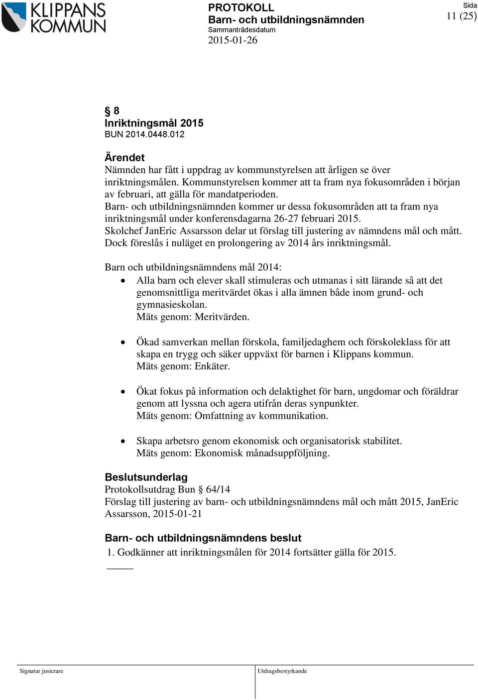 kommer ur dessa fokusområden att ta fram nya inriktningsmål under konferensdagarna 26-27 februari 2015. Skolchef JanEric Assarsson delar ut förslag till justering av nämndens mål och mått.