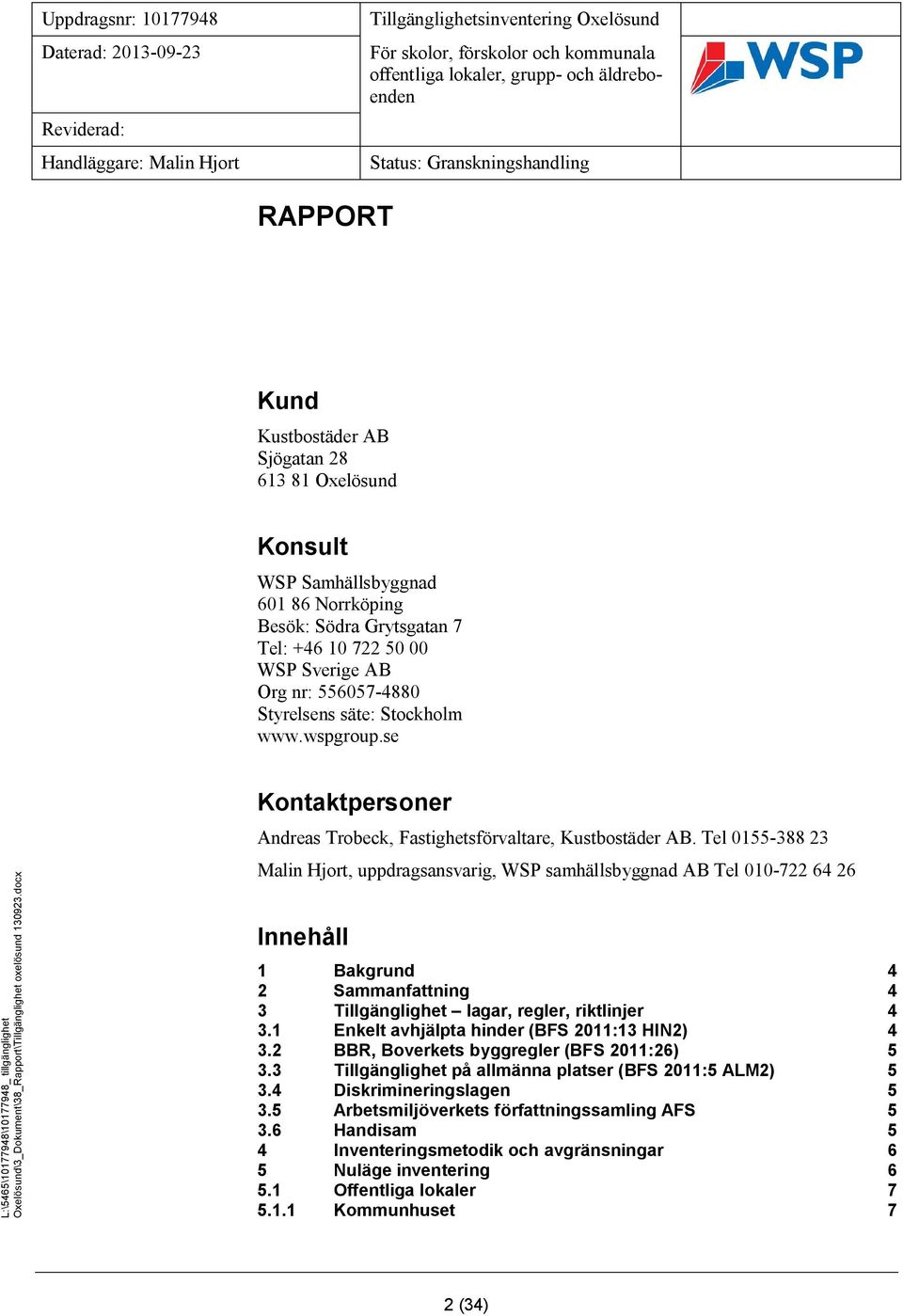 Tel 0155-388 23 Malin Hjort, uppdragsansvarig, WSP samhällsbyggnad AB Tel 010-722 64 26 Innehåll 1 Bakgrund 4 2 Sammanfattning 4 3 Tillgänglighet lagar, regler, riktlinjer 4 3.