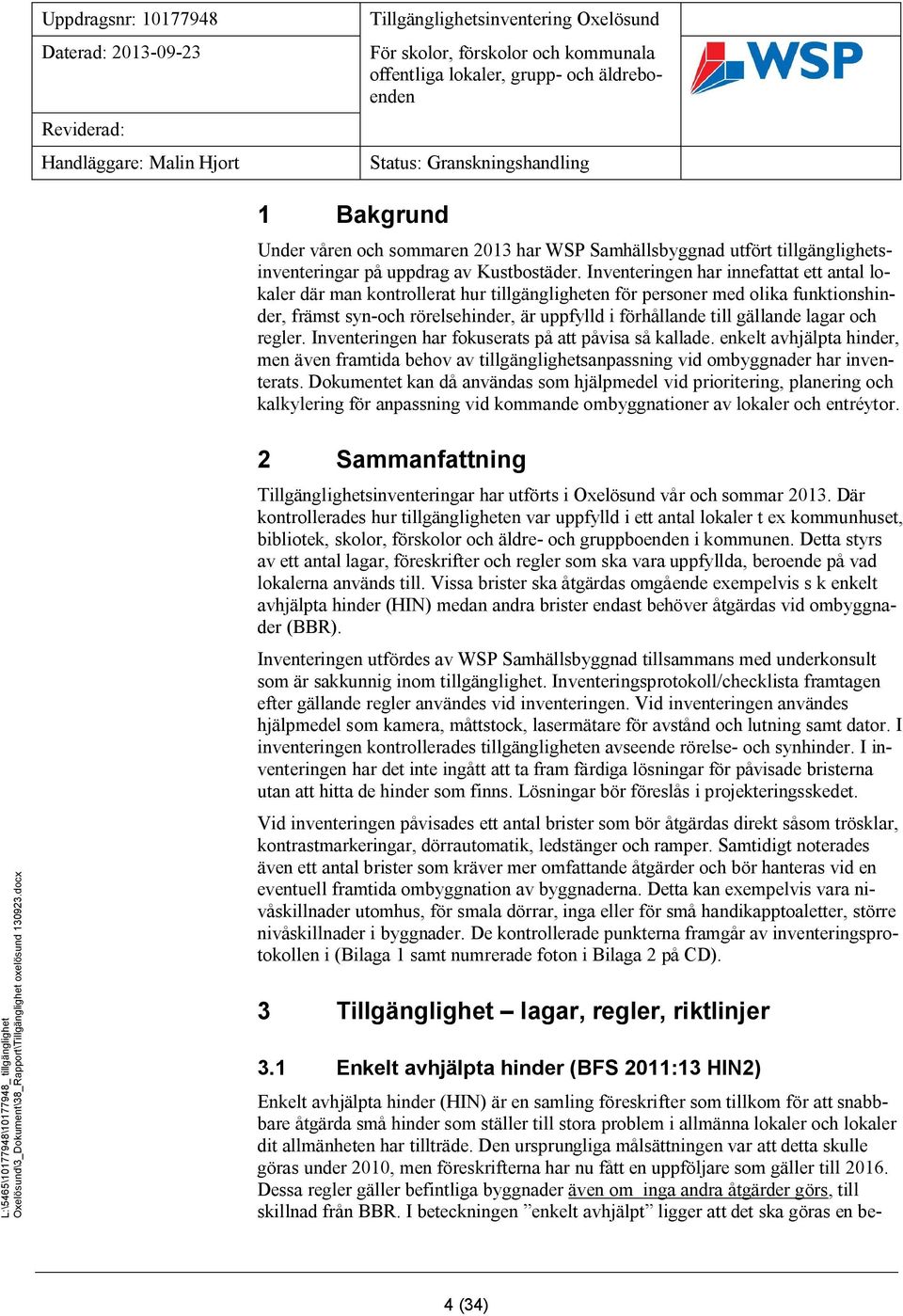 lagar och regler. Inventeringen har fokuserats på att påvisa så kallade. enkelt avhjälpta hinder, men även framtida behov av tillgänglighetsanpassning vid ombyggnader har inventerats.