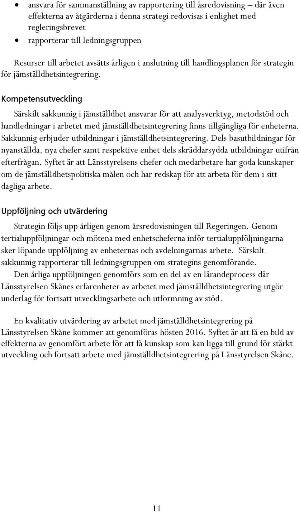 Kompetensutveckling Särskilt sakkunnig i jämställdhet ansvarar för att analysverktyg, metodstöd och handledningar i arbetet med jämställdhetsintegrering finns tillgängliga för enheterna.