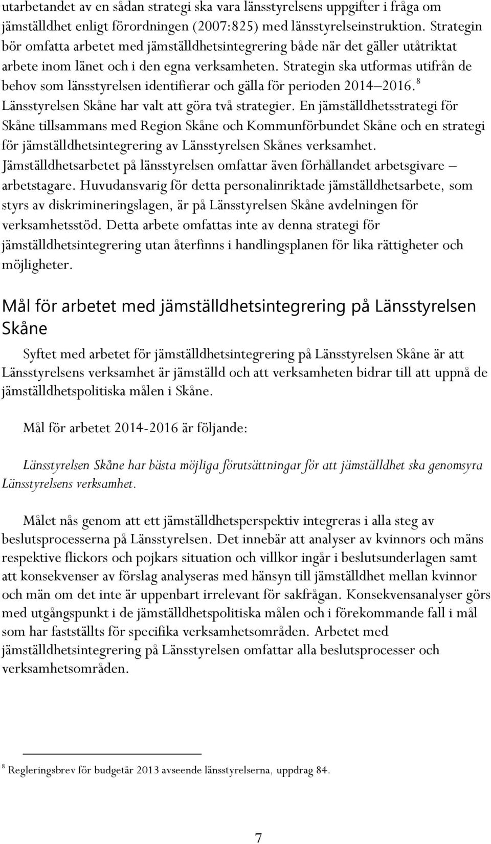 Strategin ska utformas utifrån de behov som länsstyrelsen identifierar och gälla för perioden 2014 2016. 8 Länsstyrelsen Skåne har valt att göra två strategier.