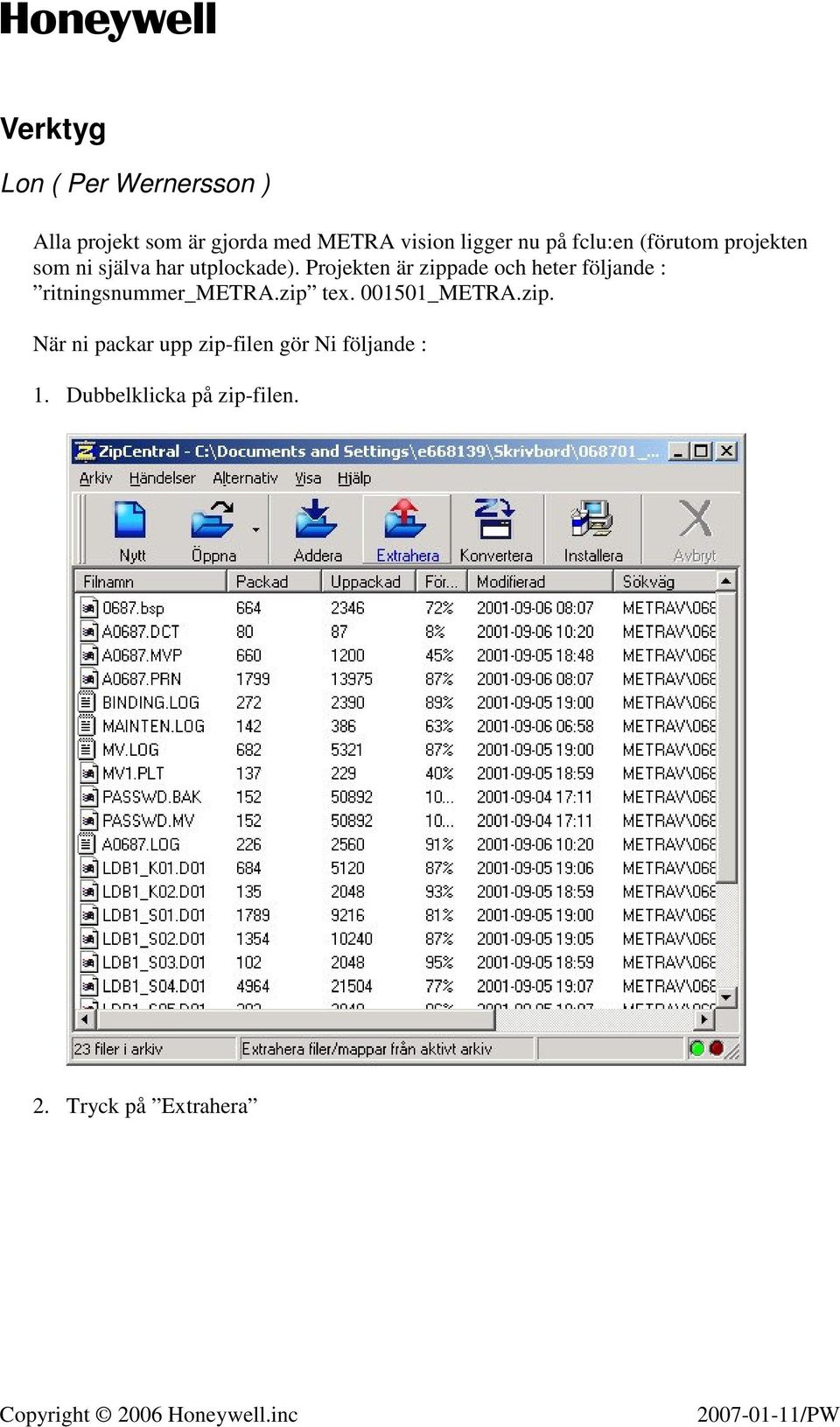 Projekten är zippade och heter följande : ritningsnummer_metra.zip tex.