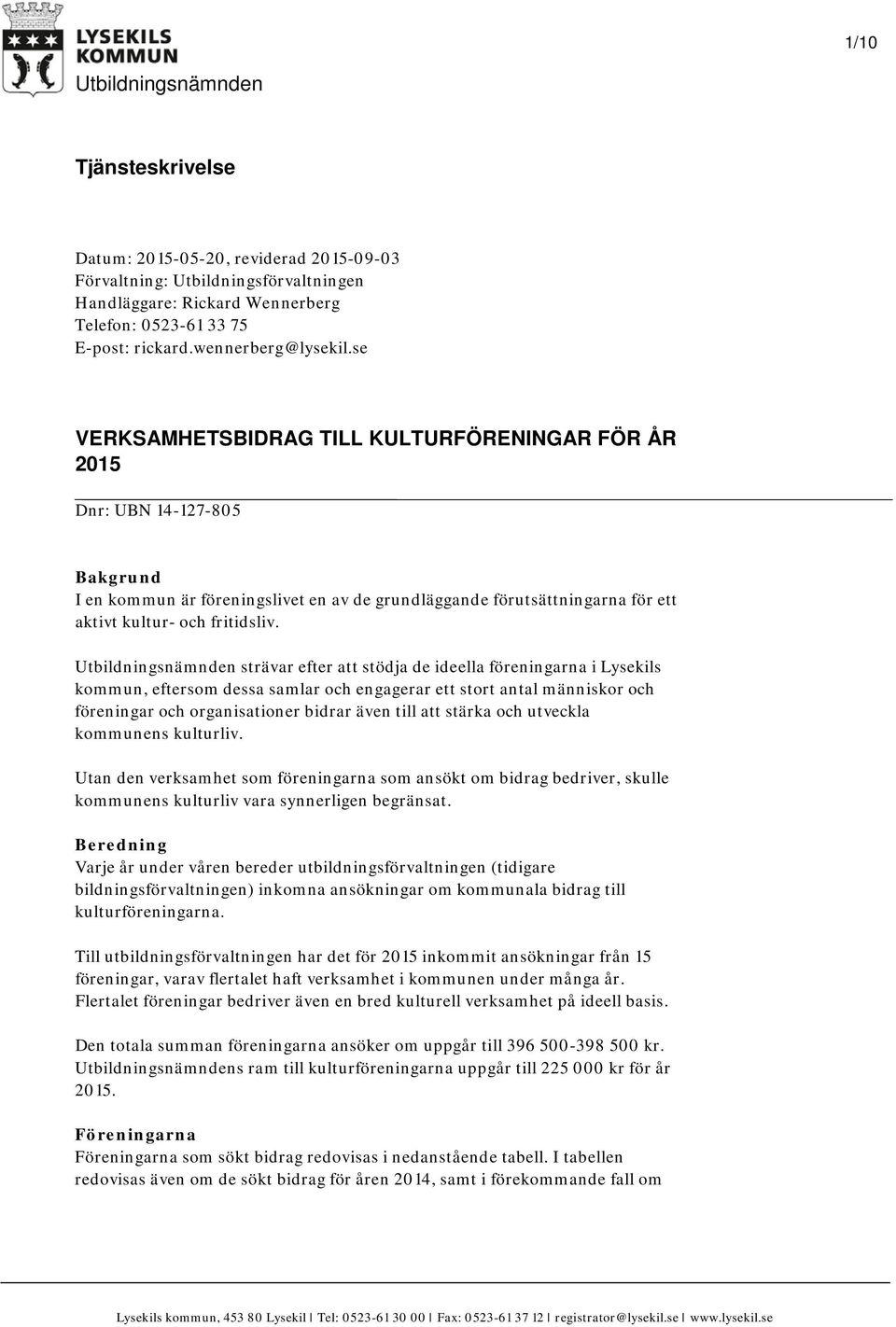 se VERKSAMHETSBIDRAG TILL KULTURFÖRENINGAR FÖR ÅR 2015 Dnr: UBN 14-127-805 Bakgrund I en kommun är föreningslivet en av de grundläggande förutsättningarna för ett aktivt kultur- och fritidsliv.