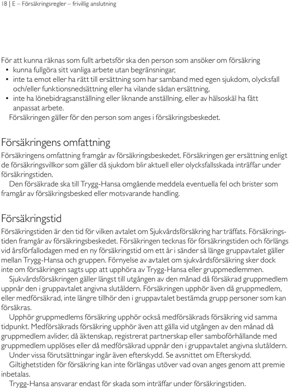 av hälsoskäl ha fått anpassat arbete. Försäkringen gäller för den person som anges i försäkringsbeskedet. Försäkringens omfattning Försäkringens omfattning framgår av försäkringsbeskedet.