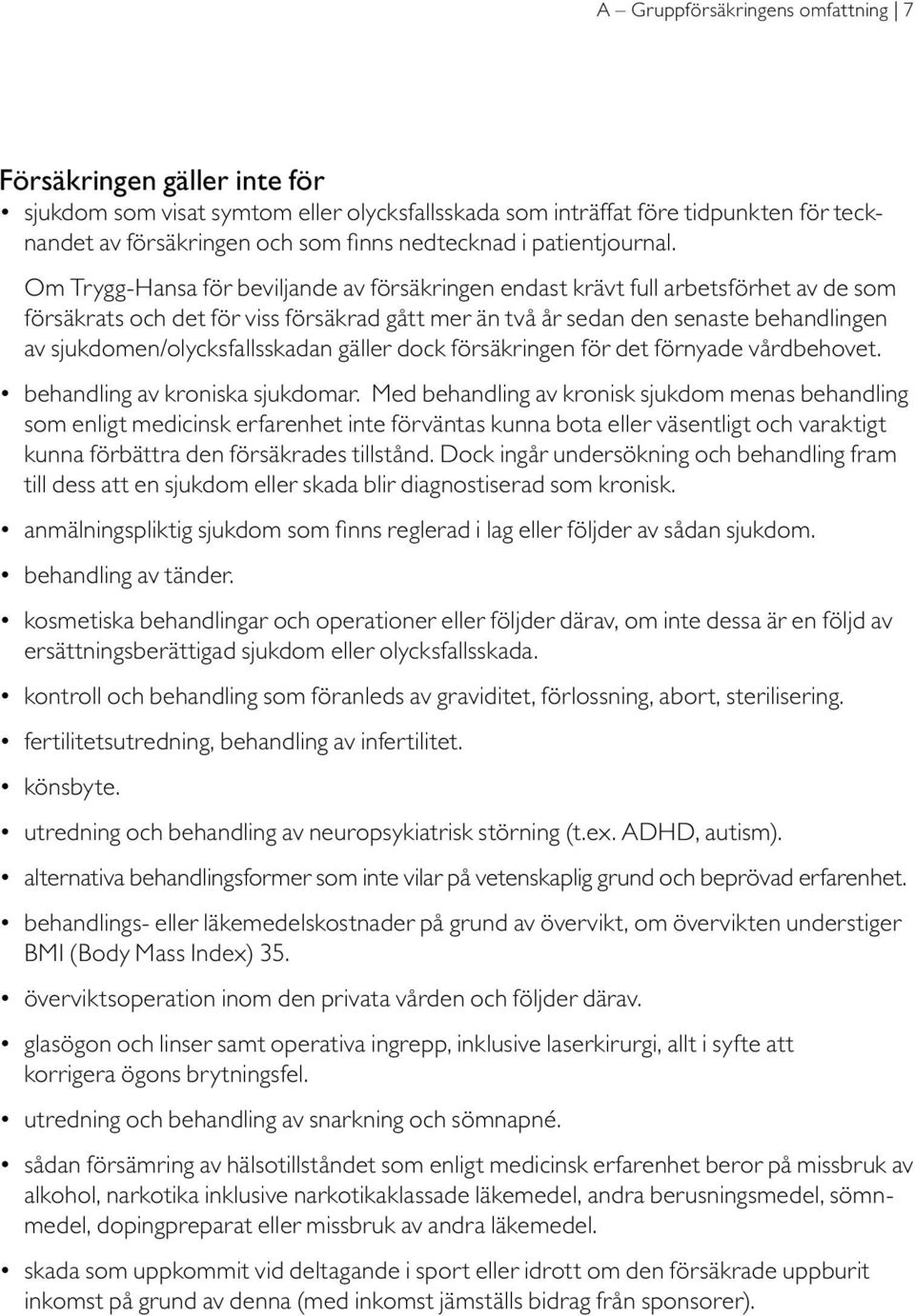 Om Trygg-Hansa för beviljande av försäkringen endast krävt full arbetsförhet av de som försäkrats och det för viss försäkrad gått mer än två år sedan den senaste behandlingen av