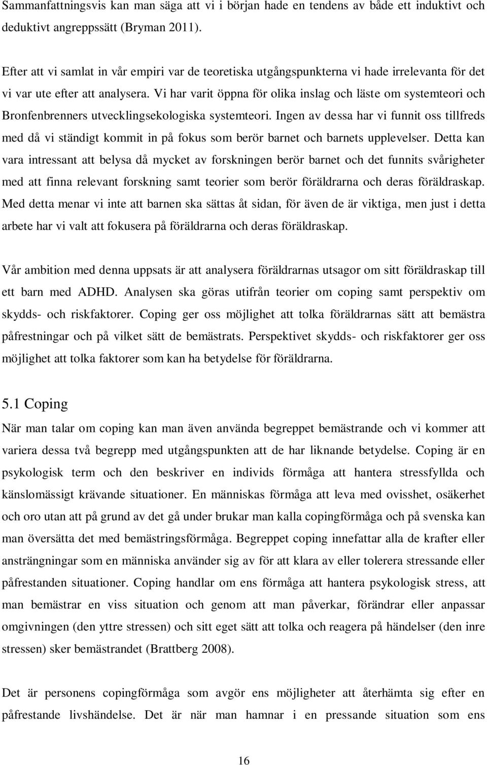 Vi har varit öppna för olika inslag och läste om systemteori och Bronfenbrenners utvecklingsekologiska systemteori.