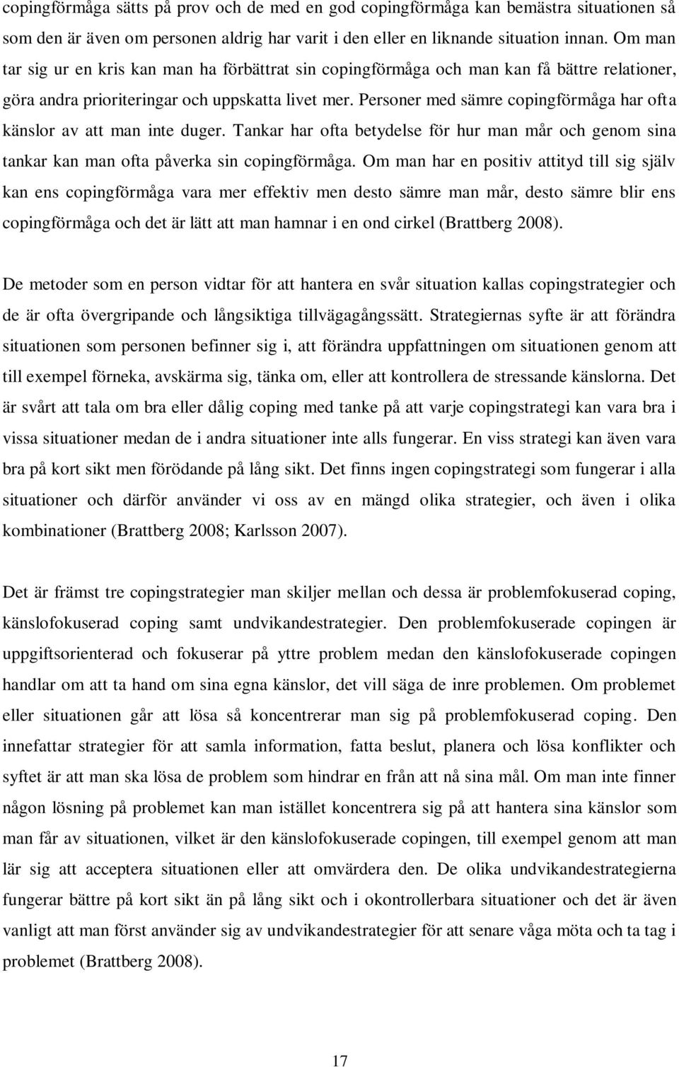 Personer med sämre copingförmåga har ofta känslor av att man inte duger. Tankar har ofta betydelse för hur man mår och genom sina tankar kan man ofta påverka sin copingförmåga.