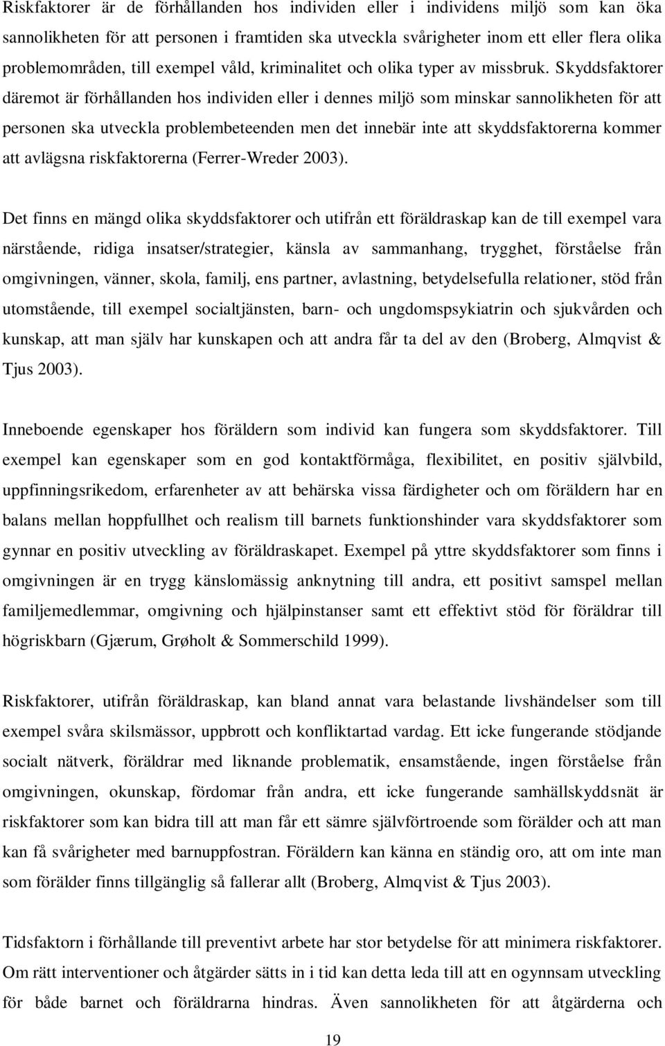 Skyddsfaktorer däremot är förhållanden hos individen eller i dennes miljö som minskar sannolikheten för att personen ska utveckla problembeteenden men det innebär inte att skyddsfaktorerna kommer att