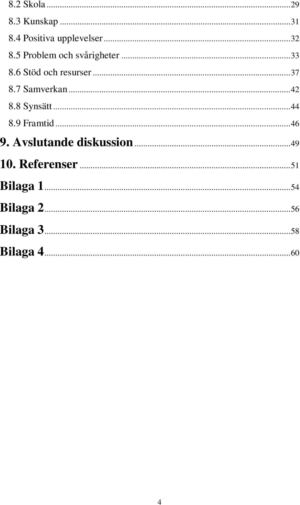 .. 42 8.8 Synsätt... 44 8.9 Framtid... 46 9. Avslutande diskussion... 49 10.