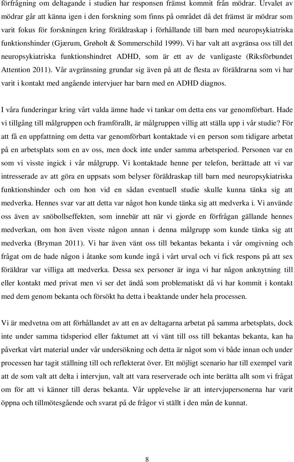 funktionshinder (Gjærum, Grøholt & Sommerschild 1999). Vi har valt att avgränsa oss till det neuropsykiatriska funktionshindret ADHD, som är ett av de vanligaste (Riksförbundet Attention 2011).