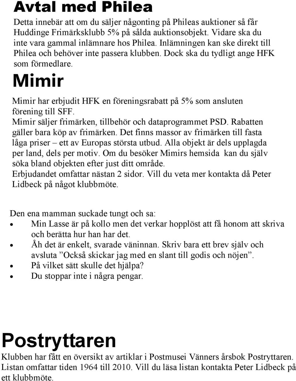 Mimir Mimir har erbjudit HFK en föreningsrabatt på 5% som ansluten förening till SFF. Mimir säljer frimärken, tillbehör och dataprogrammet PSD. Rabatten gäller bara köp av frimärken.