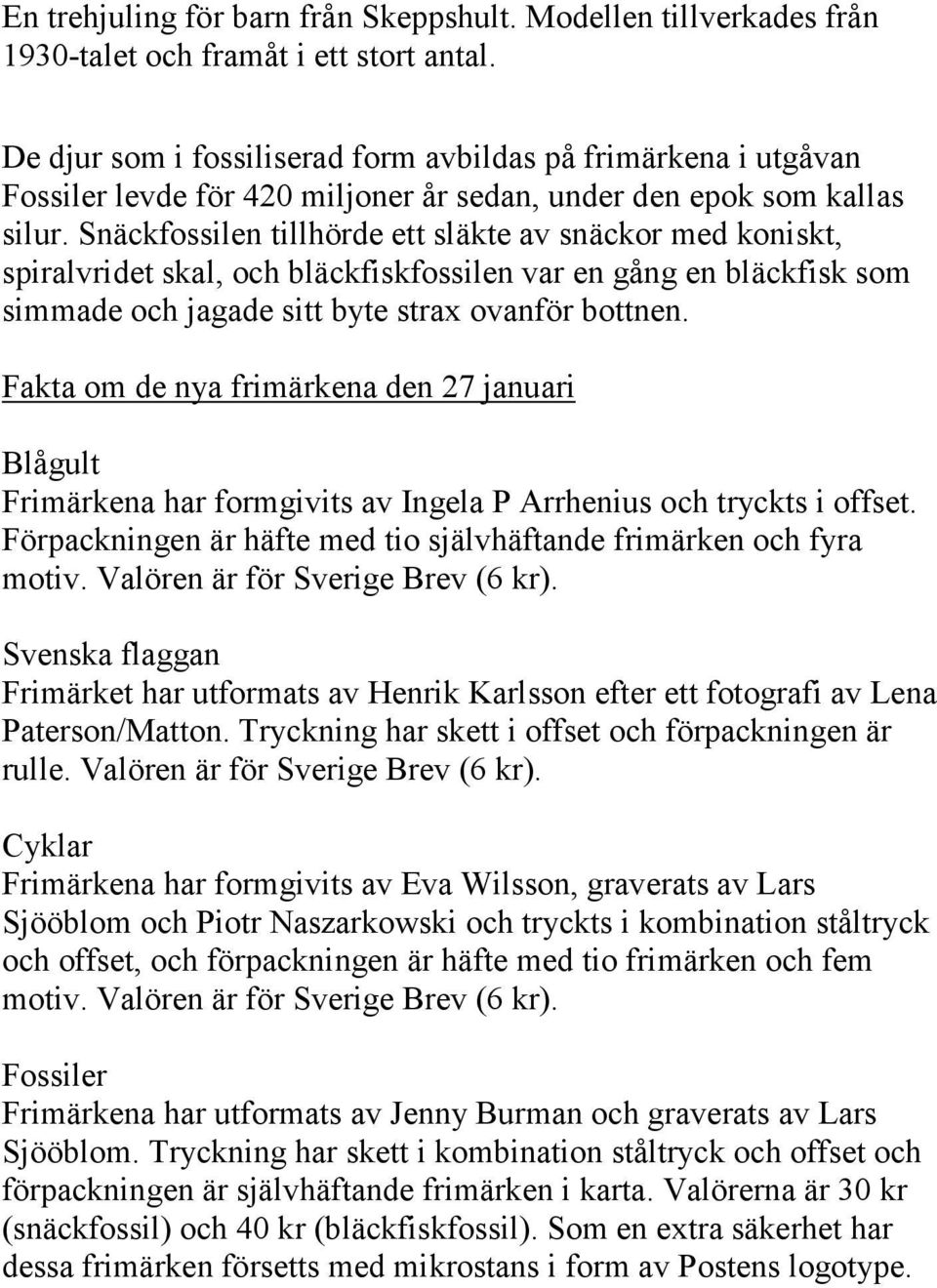 Snäckfossilen tillhörde ett släkte av snäckor med koniskt, spiralvridet skal, och bläckfiskfossilen var en gång en bläckfisk som simmade och jagade sitt byte strax ovanför bottnen.