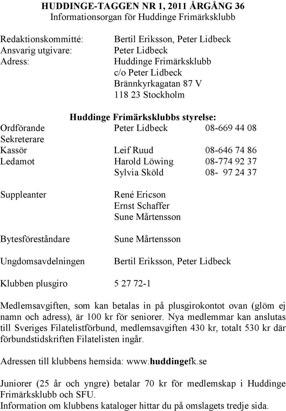 92 37 Sylvia Sköld 08-97 24 37 Suppleanter Bytesföreståndare Ungdomsavdelningen René Ericson Ernst Schaffer Sune Mårtensson Sune Mårtensson Bertil Eriksson, Peter Lidbeck Klubben plusgiro 5 27 72-1