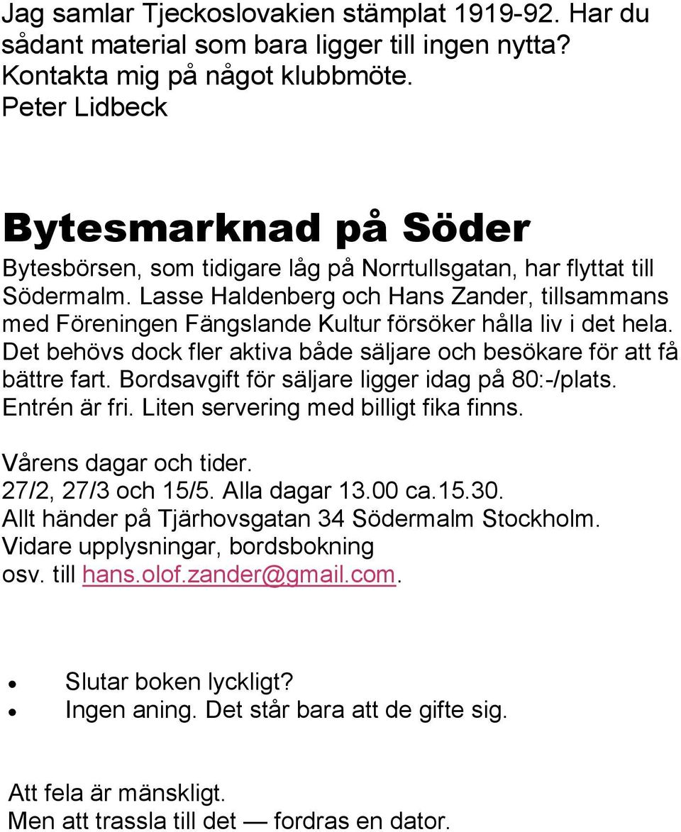 Lasse Haldenberg och Hans Zander, tillsammans med Föreningen Fängslande Kultur försöker hålla liv i det hela. Det behövs dock fler aktiva både säljare och besökare för att få bättre fart.