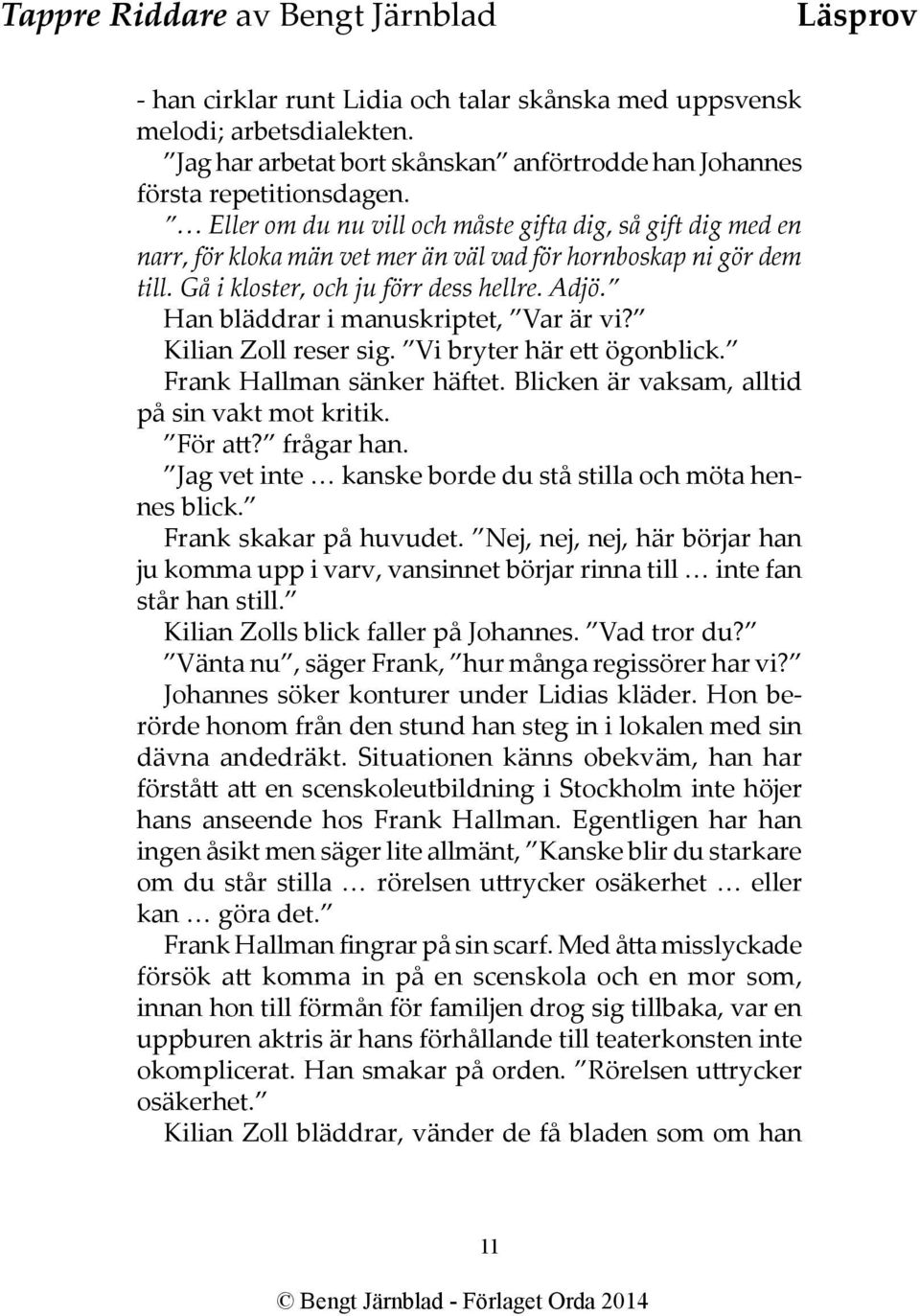 Han bläddrar i manuskriptet, Var är vi? Kilian Zoll reser sig. Vi bryter här ett ögonblick. Frank Hallman sänker häftet. Blicken är vaksam, alltid på sin vakt mot kritik. För att? frågar han.