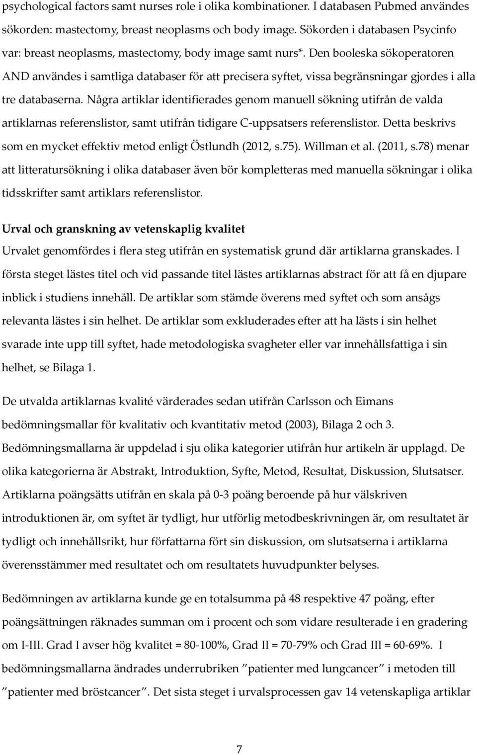 Den booleska sökoperatoren AND användes i samtliga databaser för att precisera syftet, vissa begränsningar gjordes i alla tre databaserna.