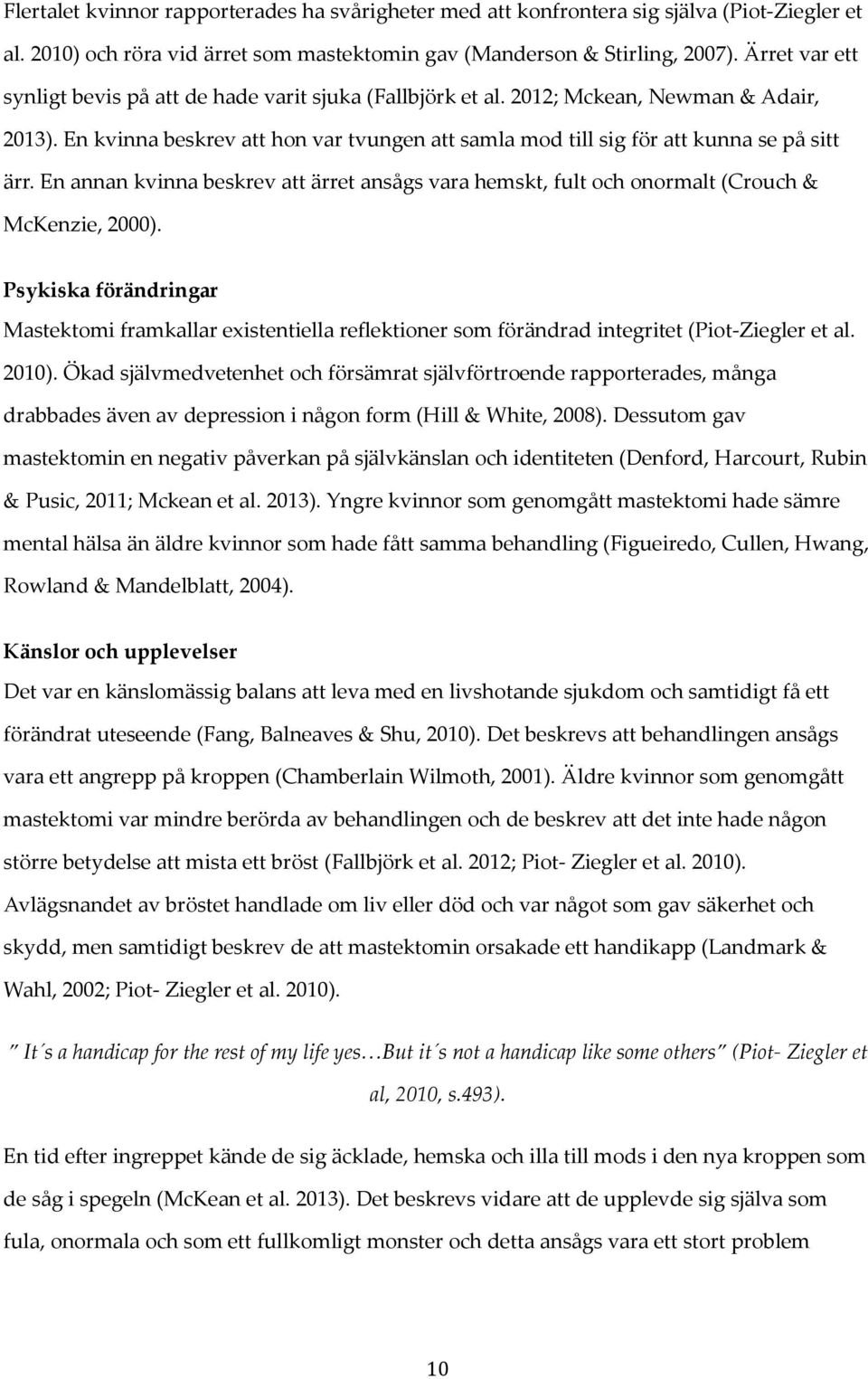 En annan kvinna beskrev att ärret ansågs vara hemskt, fult och onormalt (Crouch & McKenzie, 2000).