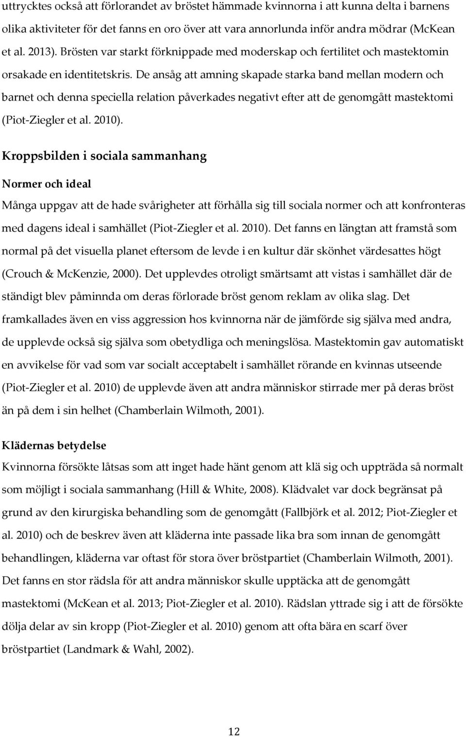 De ansåg att amning skapade starka band mellan modern och barnet och denna speciella relation påverkades negativt efter att de genomgått mastektomi (Piot-Ziegler et al. 2010).