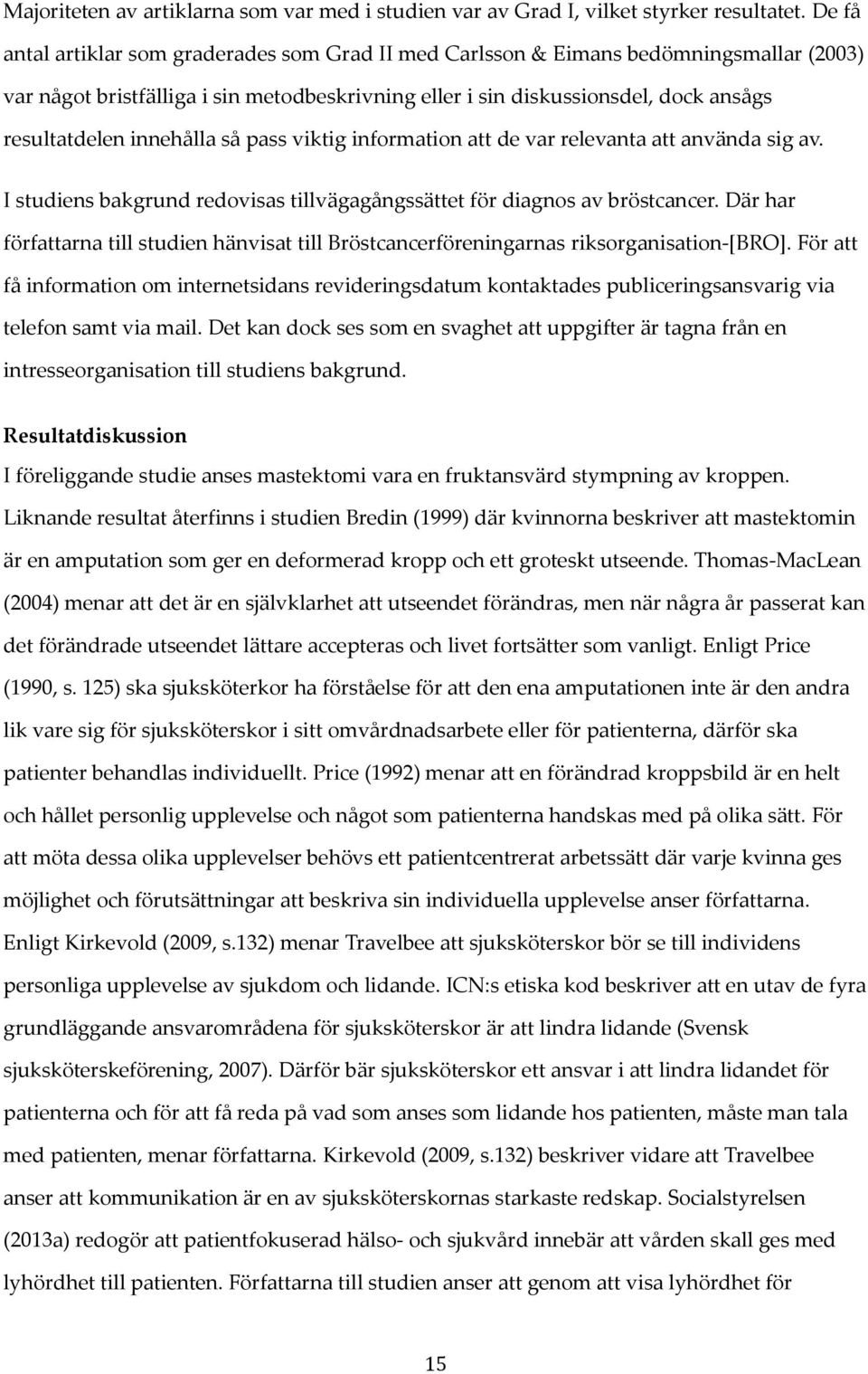 innehålla så pass viktig information att de var relevanta att använda sig av. I studiens bakgrund redovisas tillvägagångssättet för diagnos av bröstcancer.