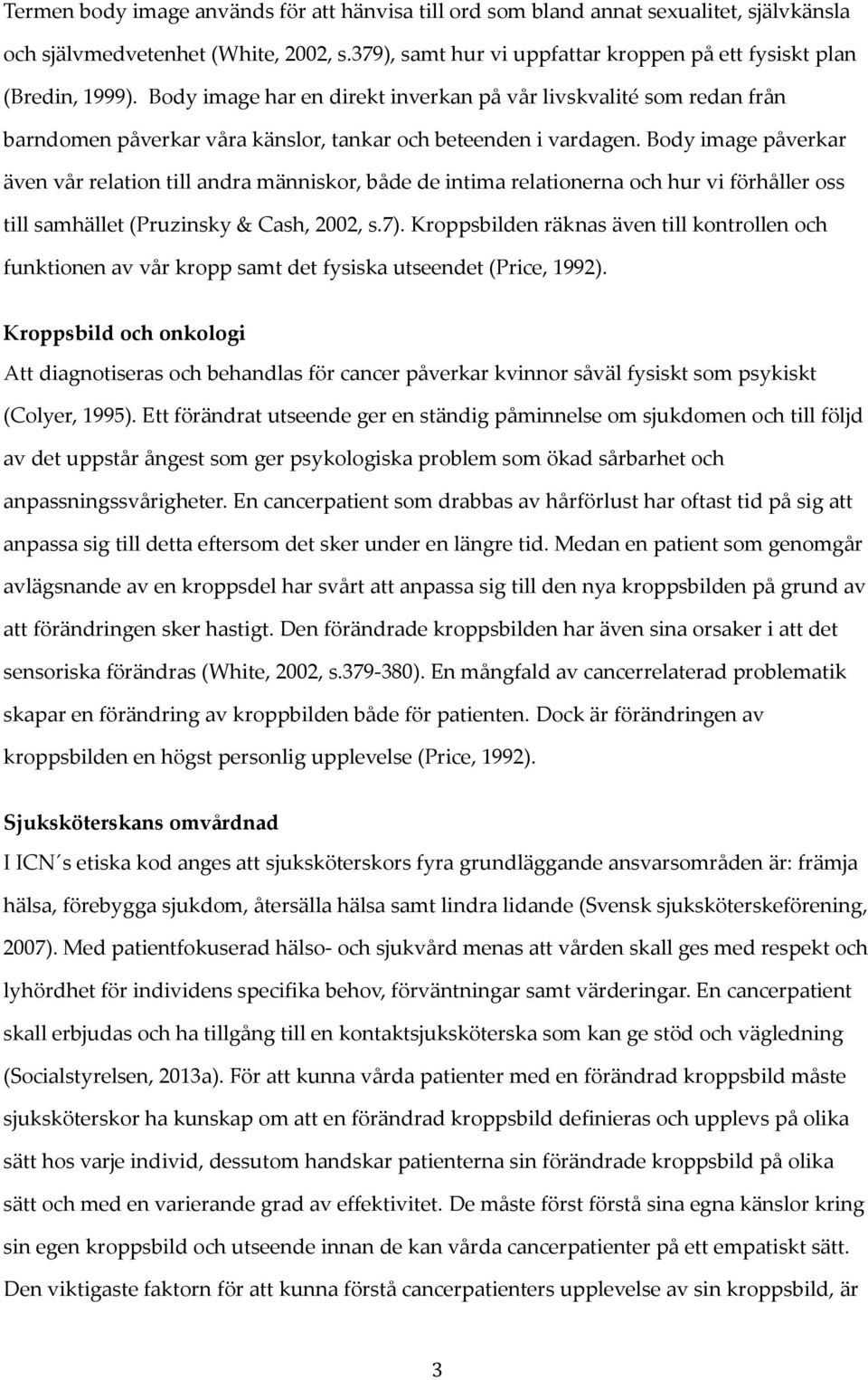 Body image påverkar även vår relation till andra människor, både de intima relationerna och hur vi förhåller oss till samhället (Pruzinsky & Cash, 2002, s.7).