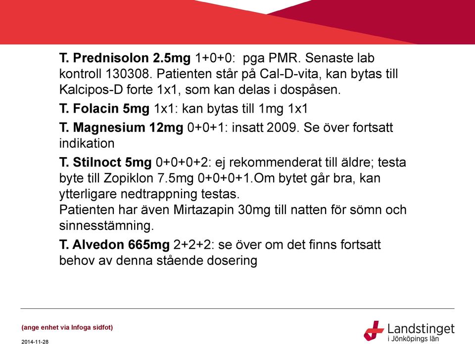 Magnesium 12mg 0+0+1: insatt 2009. Se över fortsatt indikation T. Stilnoct 5mg 0+0+0+2: ej rekommenderat till äldre; testa byte till Zopiklon 7.