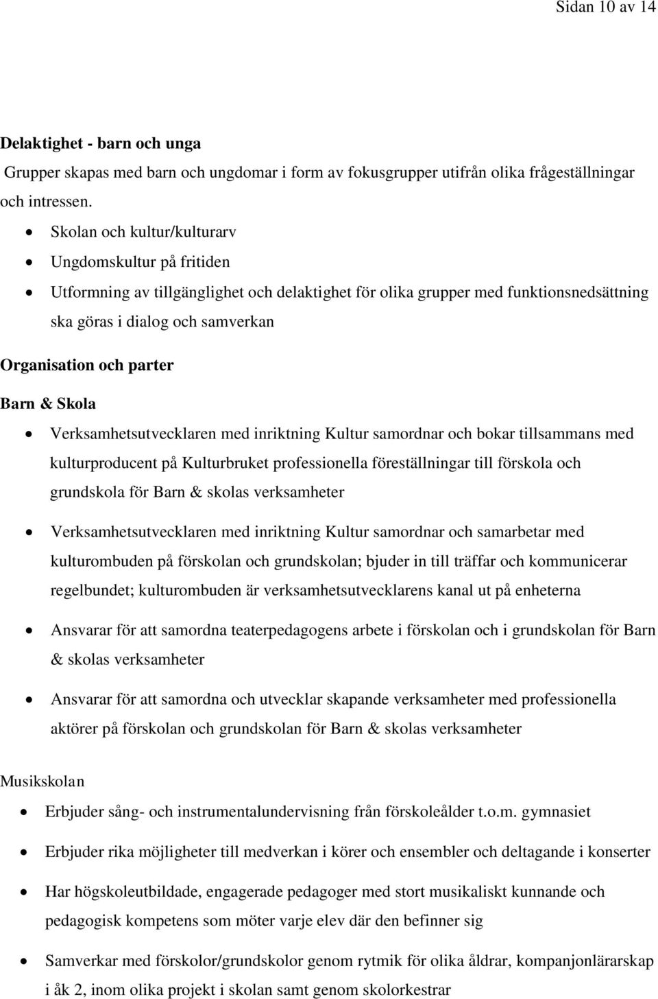 Barn & Skola Verksamhetsutvecklaren med inriktning Kultur samordnar och bokar tillsammans med kulturproducent på Kulturbruket professionella föreställningar till förskola och grundskola för Barn &