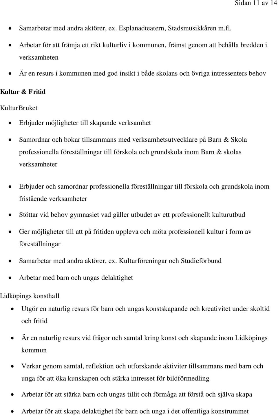 Fritid KulturBruket Erbjuder möjligheter till skapande verksamhet Samordnar och bokar tillsammans med verksamhetsutvecklare på Barn & Skola professionella föreställningar till förskola och grundskola