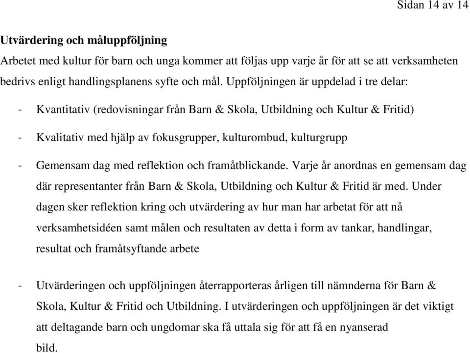 med reflektion och framåtblickande. Varje år anordnas en gemensam dag där representanter från Barn & Skola, Utbildning och Kultur & Fritid är med.