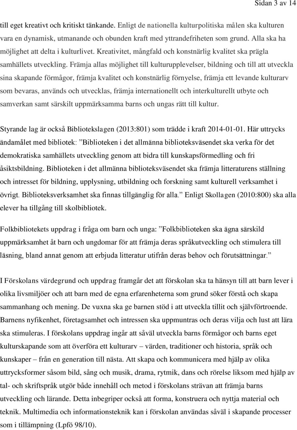 Främja allas möjlighet till kulturupplevelser, bildning och till att utveckla sina skapande förmågor, främja kvalitet och konstnärlig förnyelse, främja ett levande kulturarv som bevaras, används och