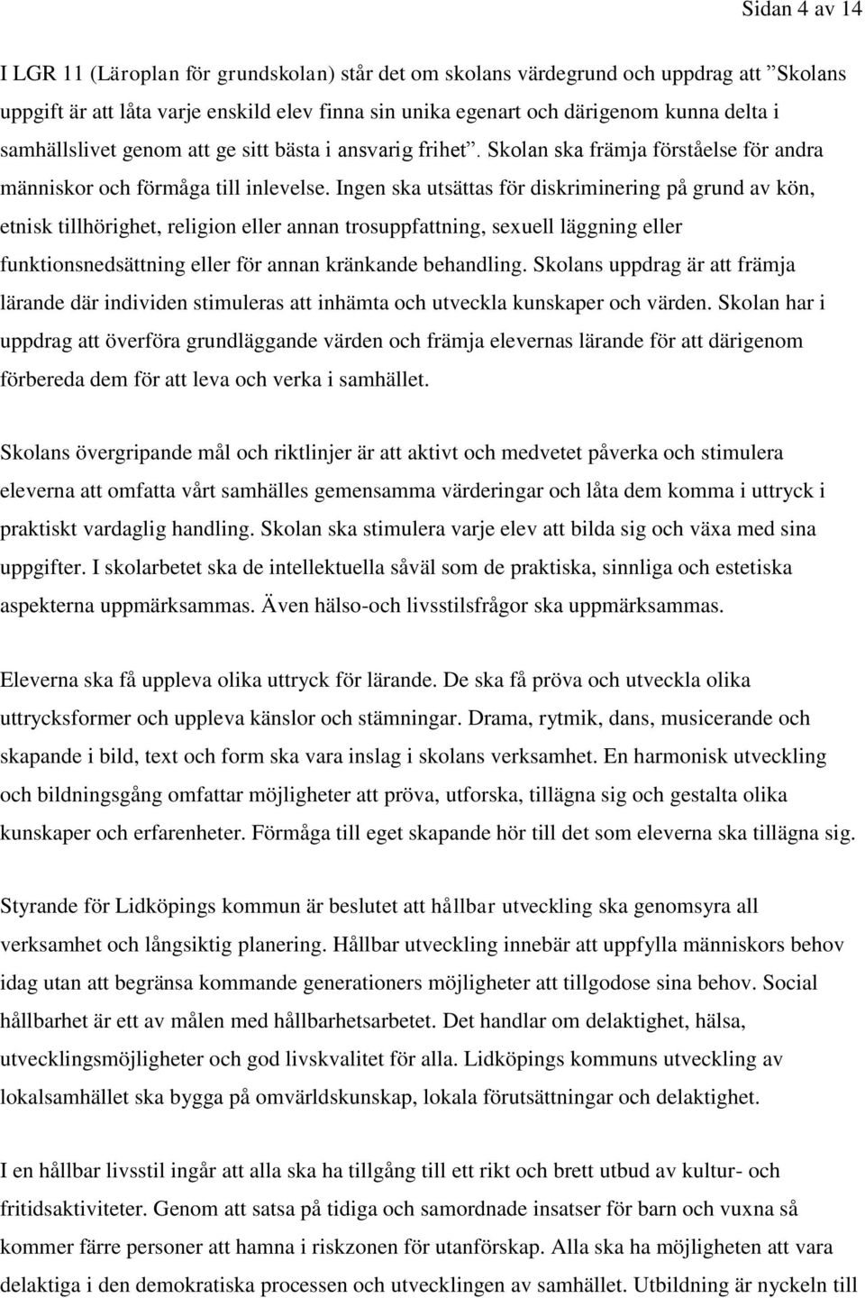 Ingen ska utsättas för diskriminering på grund av kön, etnisk tillhörighet, religion eller annan trosuppfattning, sexuell läggning eller funktionsnedsättning eller för annan kränkande behandling.