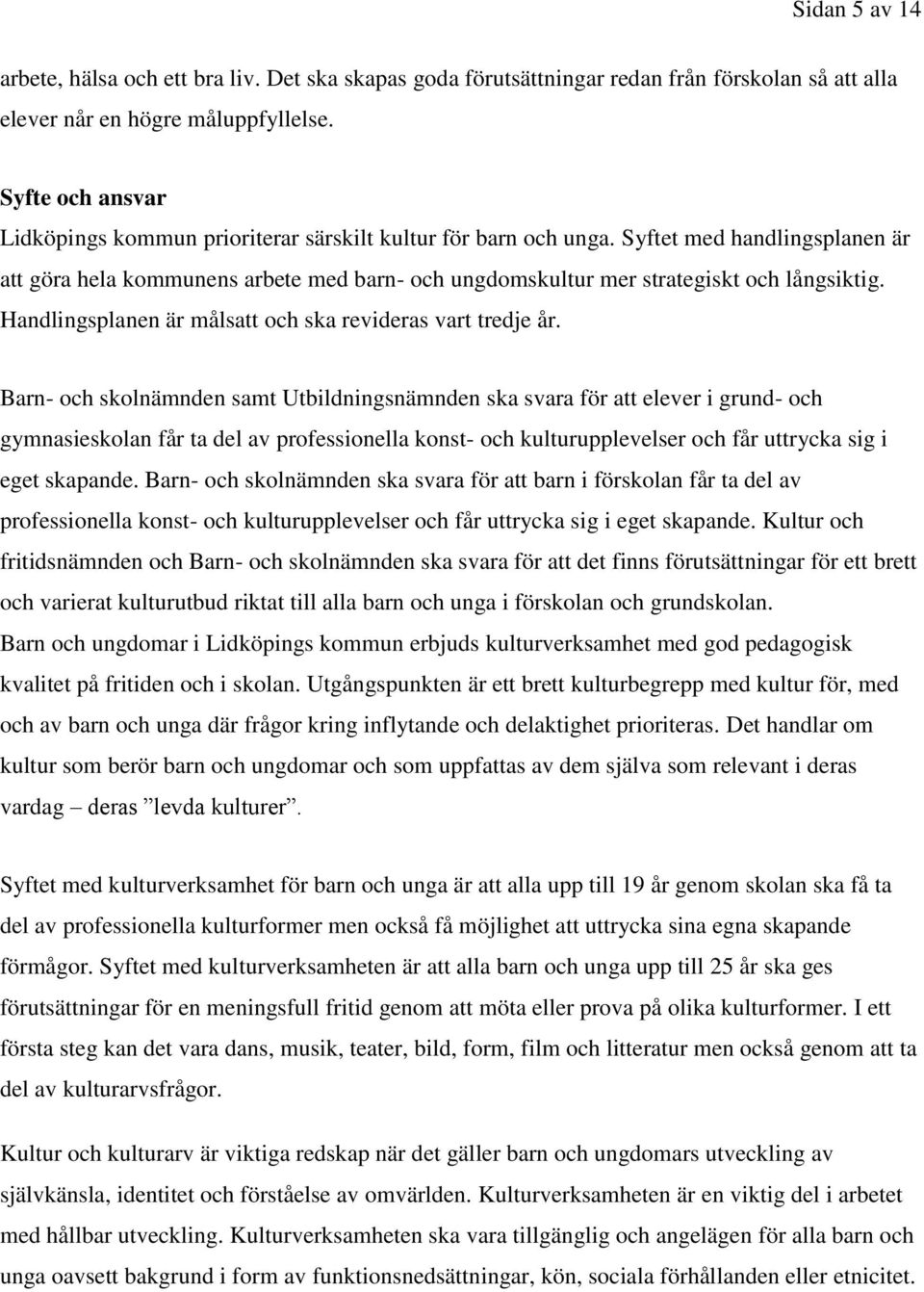 Syftet med handlingsplanen är att göra hela kommunens arbete med barn- och ungdomskultur mer strategiskt och långsiktig. Handlingsplanen är målsatt och ska revideras vart tredje år.