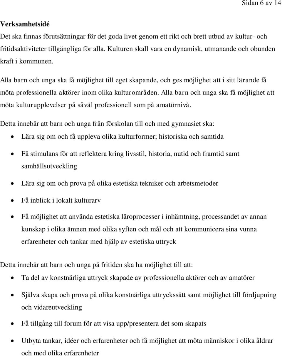 Alla barn och unga ska få möjlighet till eget skapande, och ges möjlighet att i sitt lärande få möta professionella aktörer inom olika kulturområden.