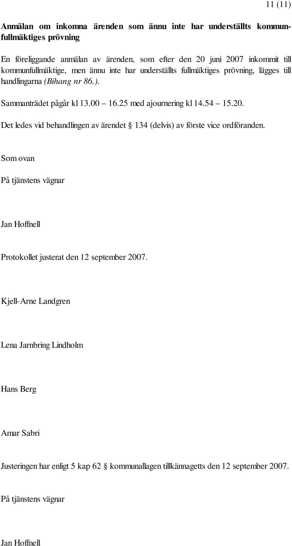 54 15.20. Det ledes vid behandlingen av ärendet 134 (delvis) av förste vice ordföranden. Som ovan På tjänstens vägnar Jan Hoffnell Protokollet justerat den 12 september 2007.