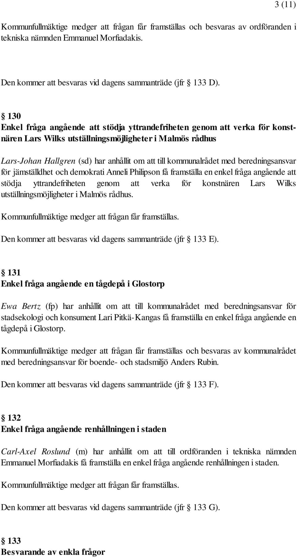 med beredningsansvar för jämställdhet och demokrati Anneli Philipson få framställa en enkel fråga angående att stödja yttrandefriheten genom att verka för konstnären Lars Wilks