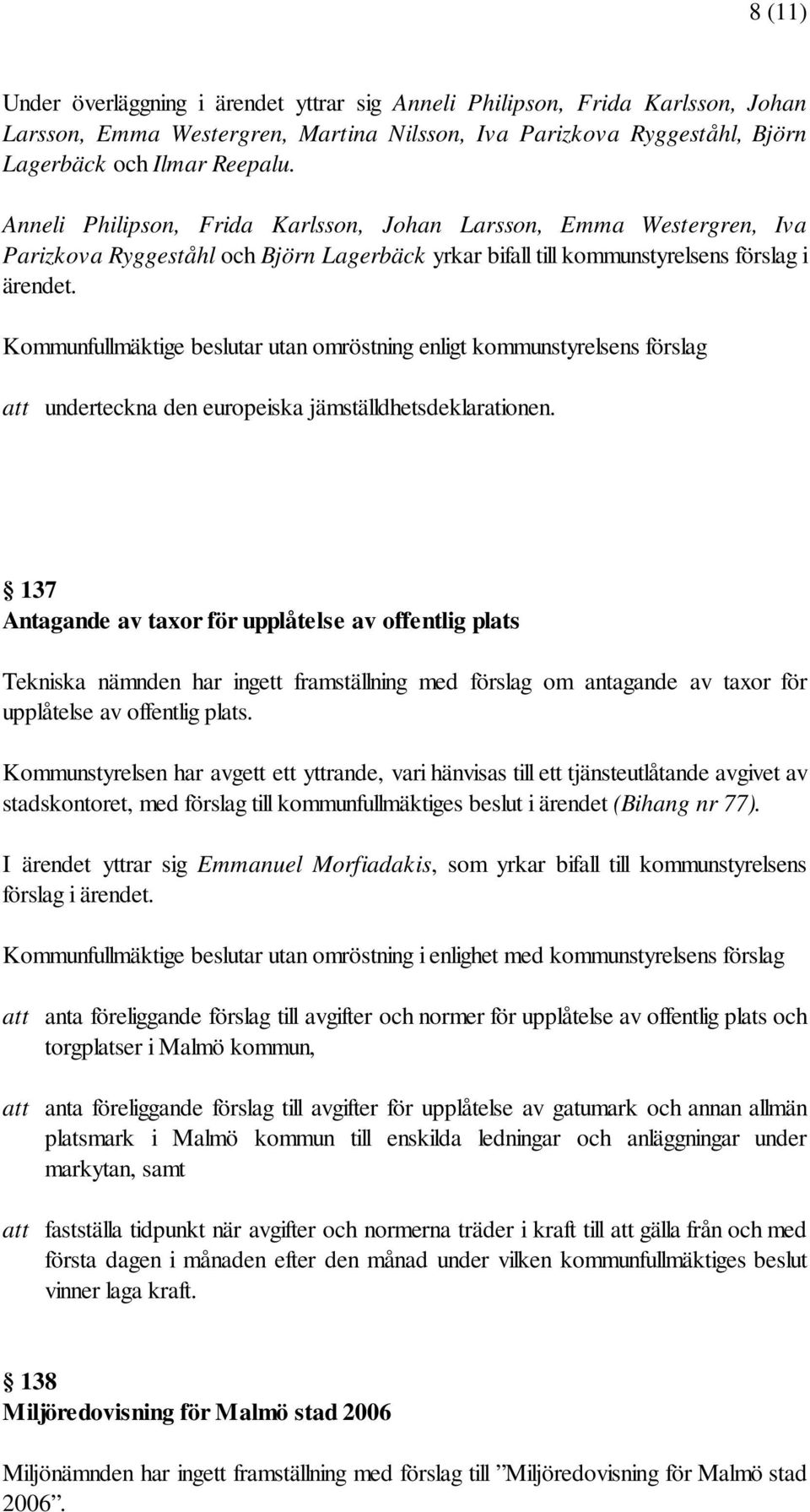 Kommunfullmäktige beslutar utan omröstning enligt kommunstyrelsens förslag att underteckna den europeiska jämställdhetsdeklarationen.