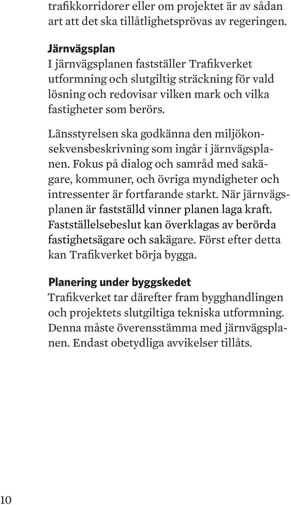 Länsstyrelsen ska godkänna den miljökonsekvensbeskrivning som ingår i järnvägsplanen. Fokus på dialog och samråd med sakägare, kommuner, och övriga myndigheter och intressenter är fortfarande starkt.