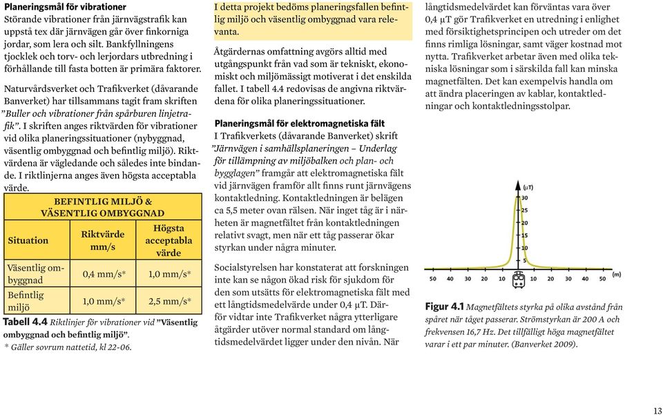 Naturvårdsverket och Trafikverket (dåvarande Banverket) har tillsammans tagit fram skriften Buller och vibrationer från spårburen linjetrafik.