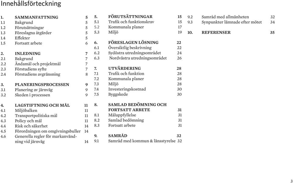 1 Miljöbalken 11 4.2 Transportpolitiska mål 11 4.3 Policy och mål 11 4.4 Risk och säkerhet 14 4.5 Förordningen om omgivningsbuller 14 4.6 Generella regler för markanvändning vid järnväg 14 5.