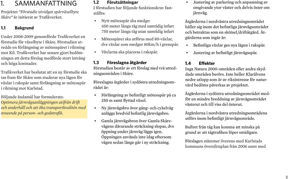 Trafikverket har beslutat att en ny förstudie ska tas fram för Skåre som studerar nya lägen för växlar i rakspår samt förlängning av mötesspår i riktning mot Karlstad.