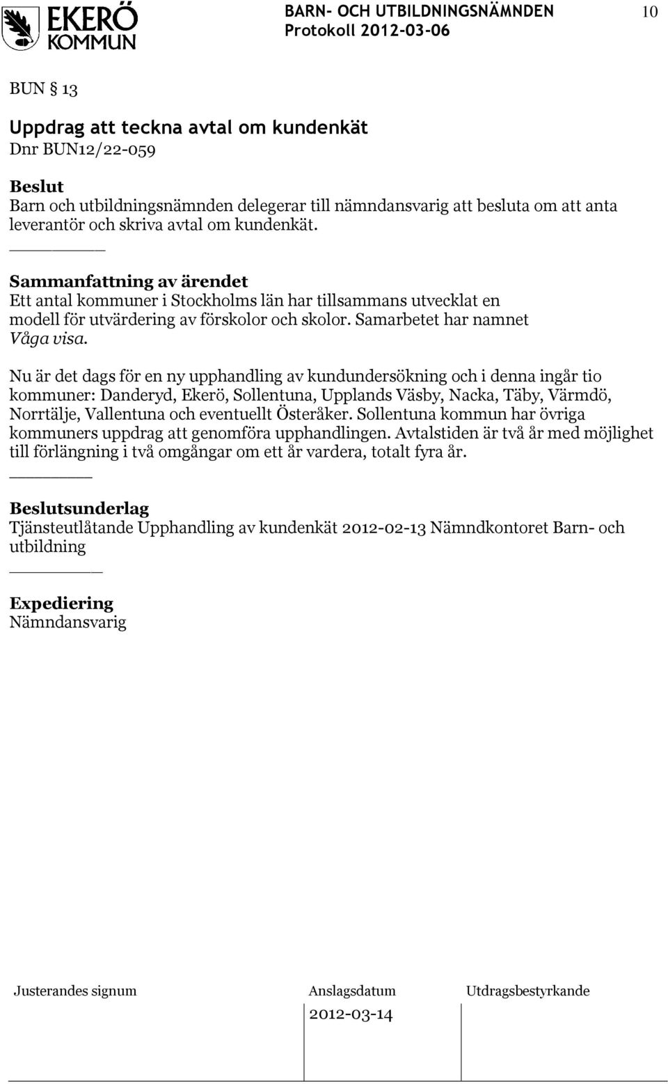 Nu är det dags för en ny upphandling av kundundersökning och i denna ingår tio kommuner: Danderyd, Ekerö, Sollentuna, Upplands Väsby, Nacka, Täby, Värmdö, Norrtälje, Vallentuna och eventuellt