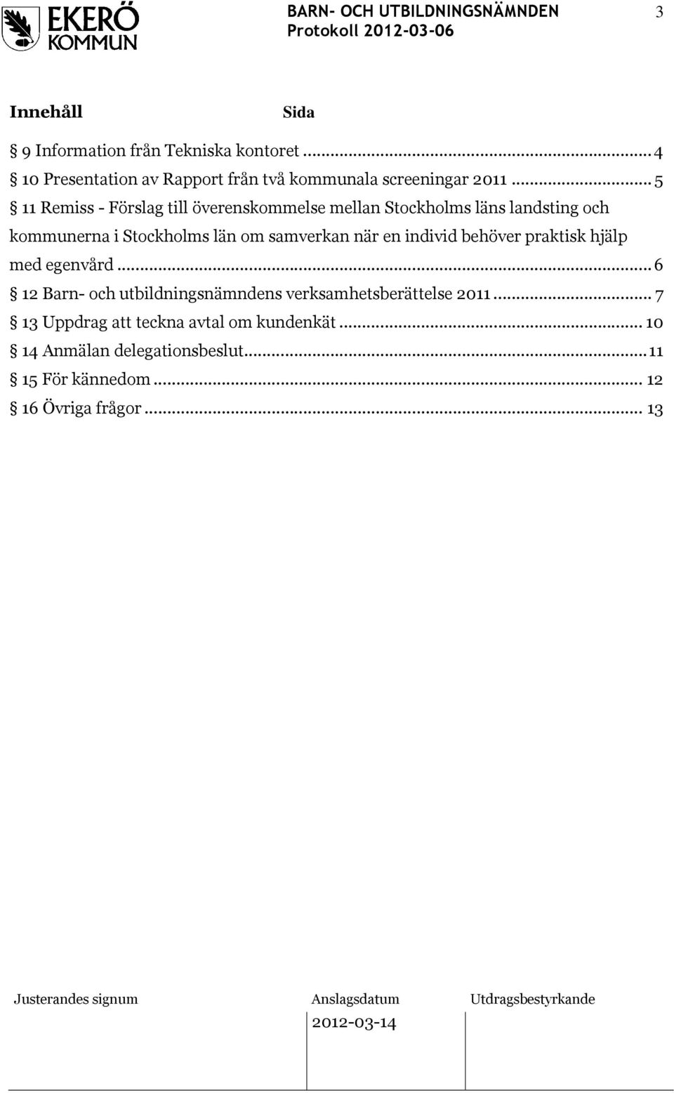 samverkan när en individ behöver praktisk hjälp med egenvård...6 12 Barn- och utbildningsnämndens verksamhetsberättelse 2011.