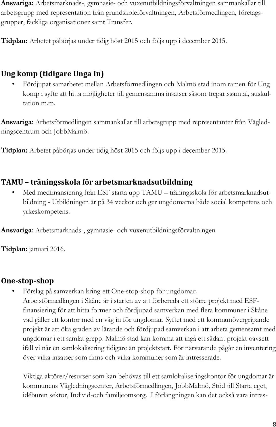 Ung komp (tidigare Unga In) Fördjupat samarbetet mellan Arbetsförmedlingen och Malmö stad inom ramen för Ung komp i syfte att hitta möjligheter till gemensamma insatser såsom trepartssamtal,