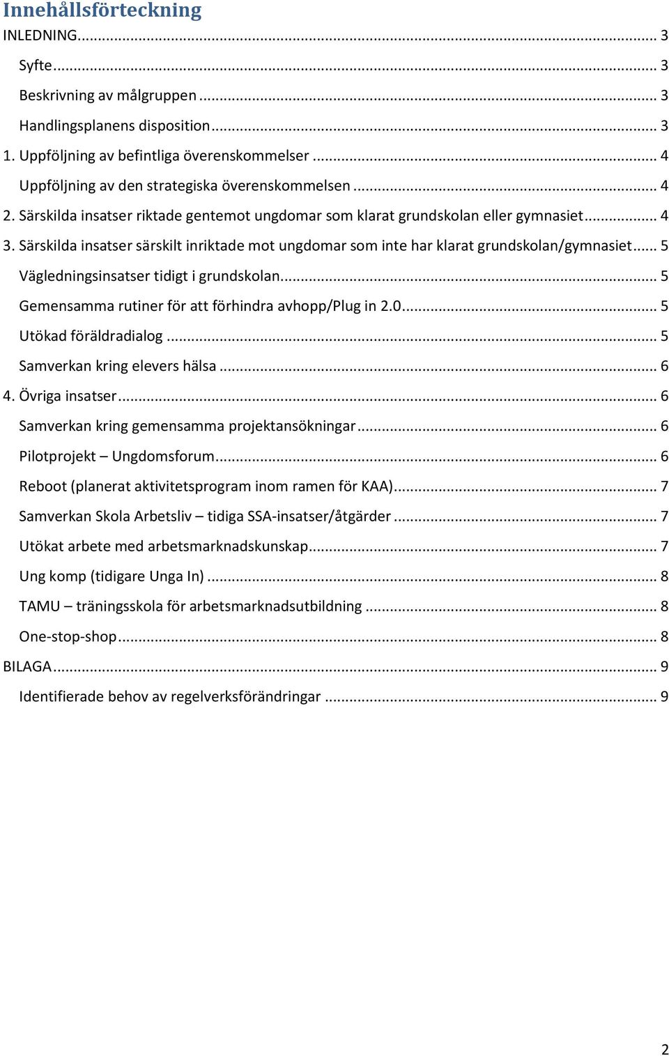 Särskilda insatser särskilt inriktade mot ungdomar som inte har klarat grundskolan/gymnasiet... 5 Vägledningsinsatser tidigt i grundskolan... 5 Gemensamma rutiner för att förhindra avhopp/plug in 2.0.