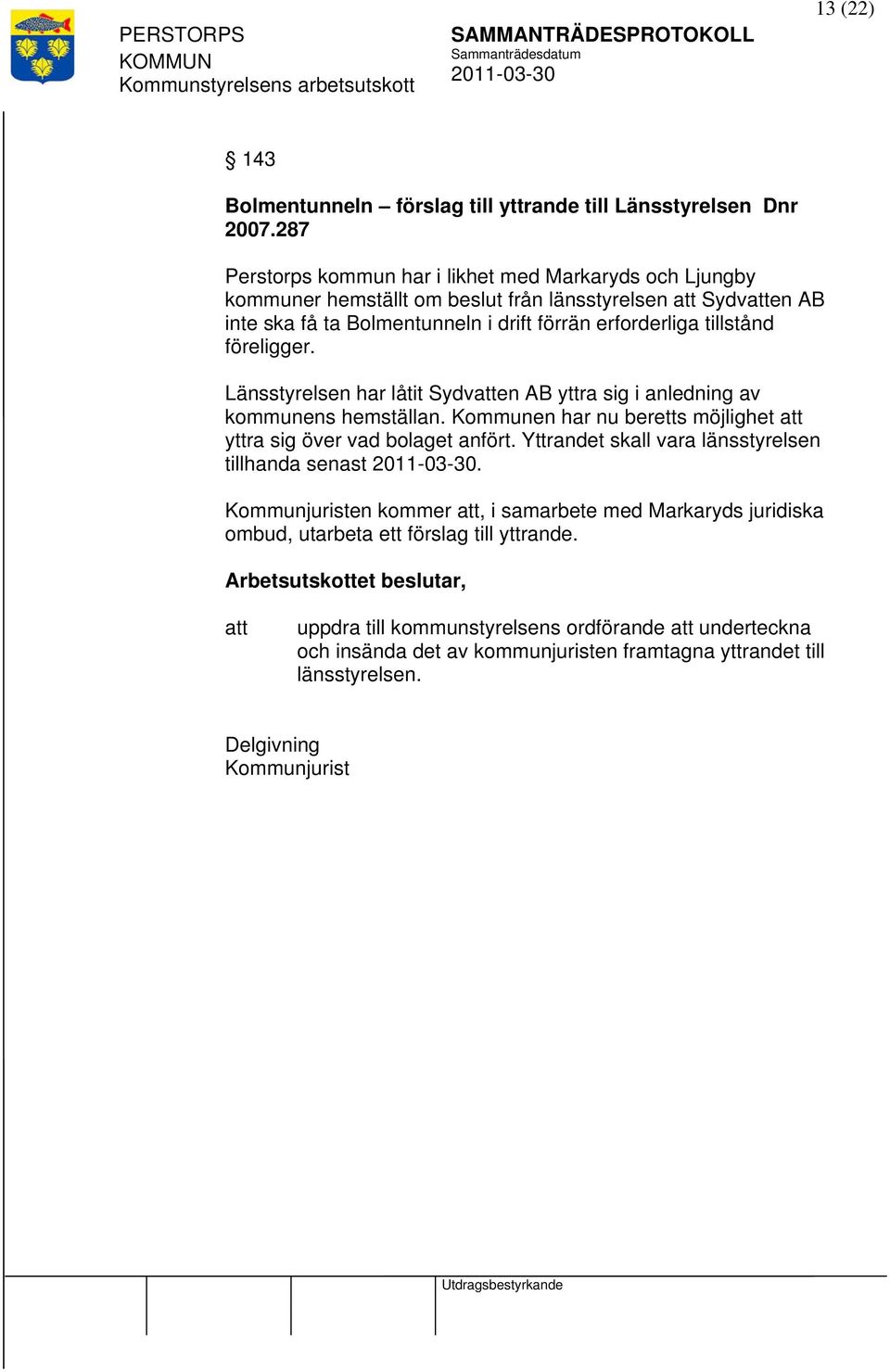 tillstånd föreligger. Länsstyrelsen har låtit Sydven AB yttra sig i anledning av kommunens hemställan. Kommunen har nu beretts möjlighet yttra sig över vad bolaget anfört.