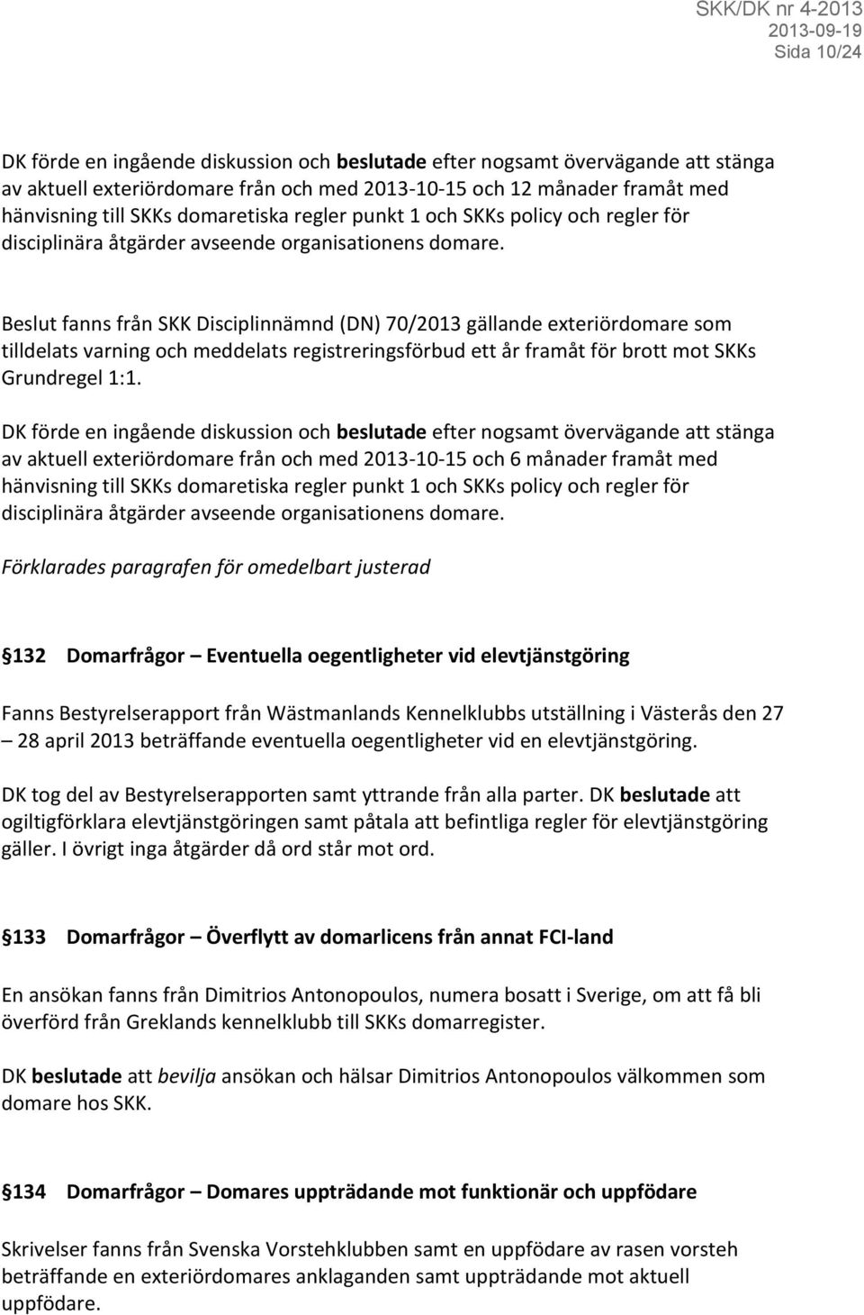 Beslut fanns från SKK Disciplinnämnd (DN) 70/2013 gällande exteriördomare som tilldelats varning och meddelats registreringsförbud ett år framåt för brott mot SKKs Grundregel 1:1.