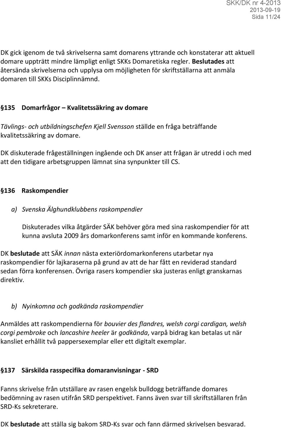 135 Domarfrågor Kvalitetssäkring av domare Tävlings- och utbildningschefen Kjell Svensson ställde en fråga beträffande kvalitetssäkring av domare.