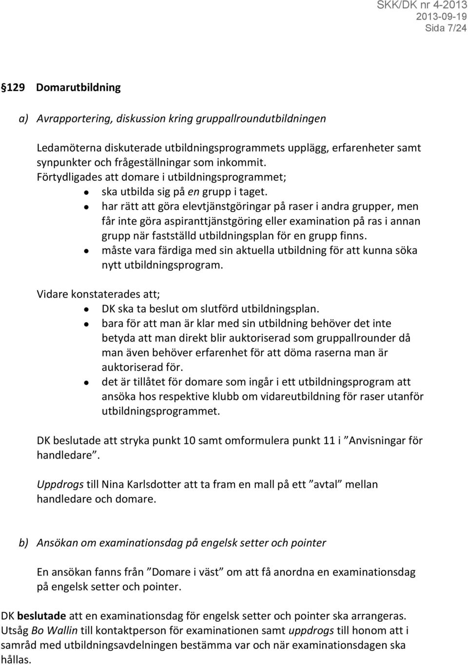 har rätt att göra elevtjänstgöringar på raser i andra grupper, men får inte göra aspiranttjänstgöring eller examination på ras i annan grupp när fastställd utbildningsplan för en grupp finns.